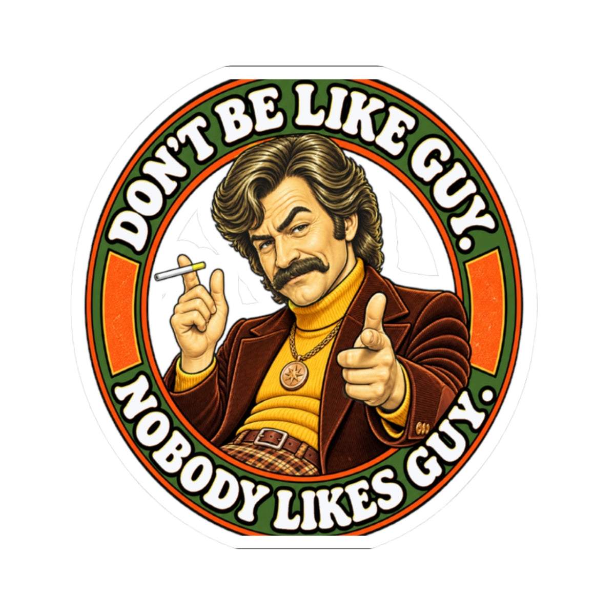 Sticker with retro mustachioed man and text: DON'T BE LIKE GUY. NOBODY LIKES GUY.