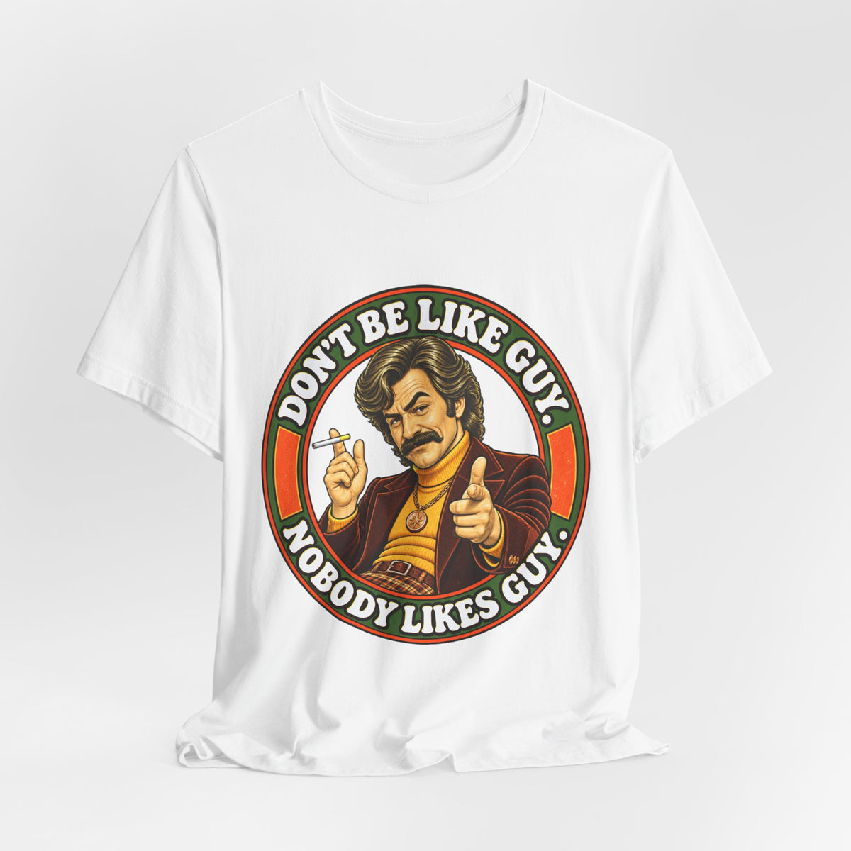 White t-shirt displayed with 'Don't Be Like Guy, Nobody Likes Guy' graphic front and center