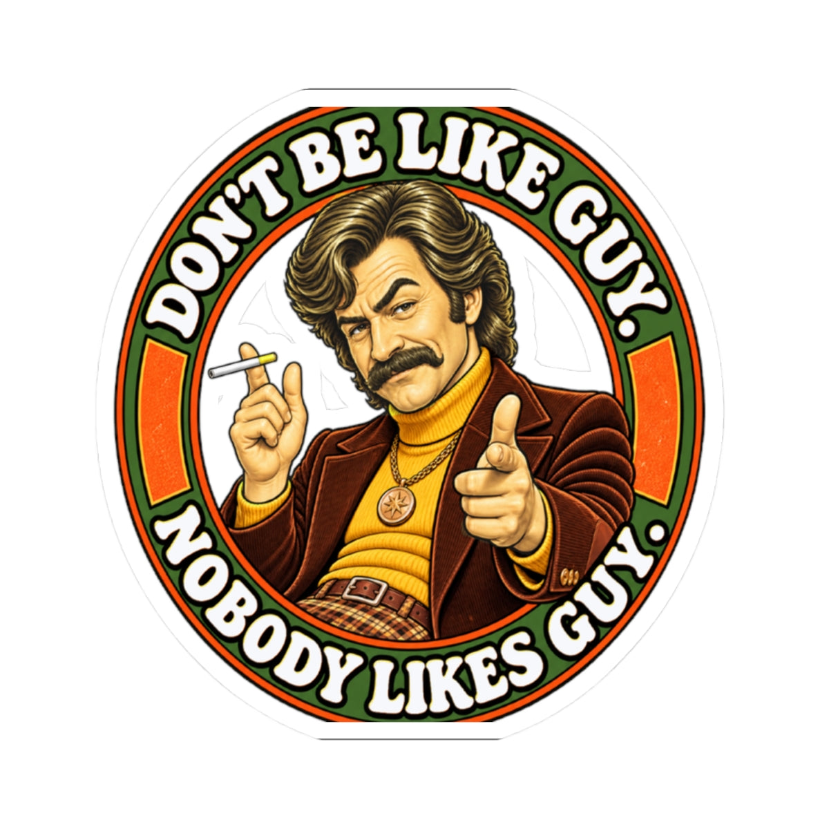 Sticker with retro mustachioed man and text: DON'T BE LIKE GUY. NOBODY LIKES GUY.
