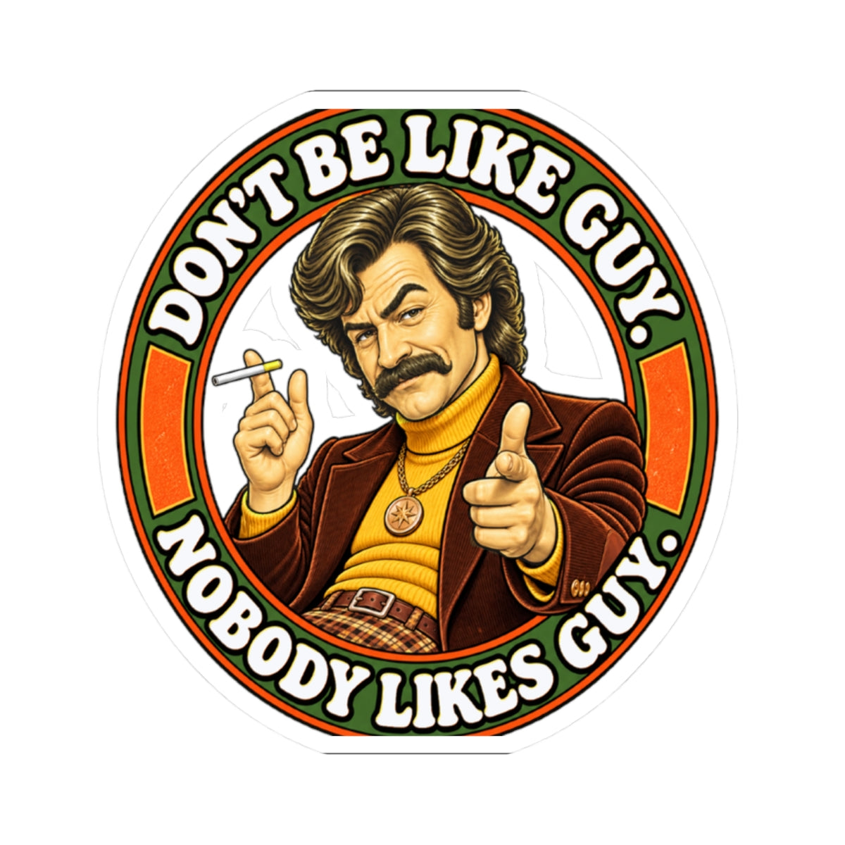 Sticker with retro mustachioed man and text: DON'T BE LIKE GUY. NOBODY LIKES GUY.
