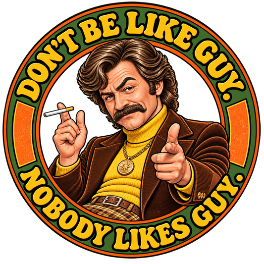 'Don't Be Like Guy. Nobody Likes Guy.' circular graphic with vintage mustached character pointing and holding a cigarette